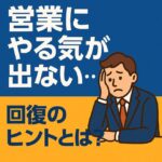 営業にやる気が出ない…その原因と今日からできる回復のヒントとは？