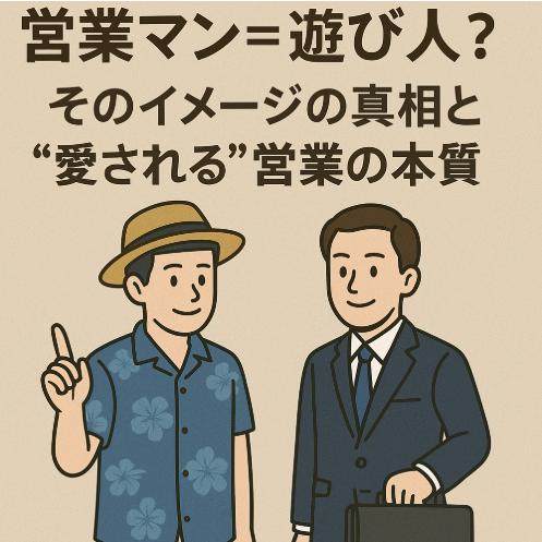 営業マン＝遊び人？そのイメージの真相と“愛される”営業の本質