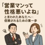 「営業マンって性格悪いよね」と言われたあなたへ…信頼されるための第一歩