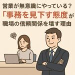 営業が無意識にやっている？「事務を見下す態度」が職場の信頼関係を壊す理由